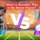Messi vs Ronaldo Who is the Better Player