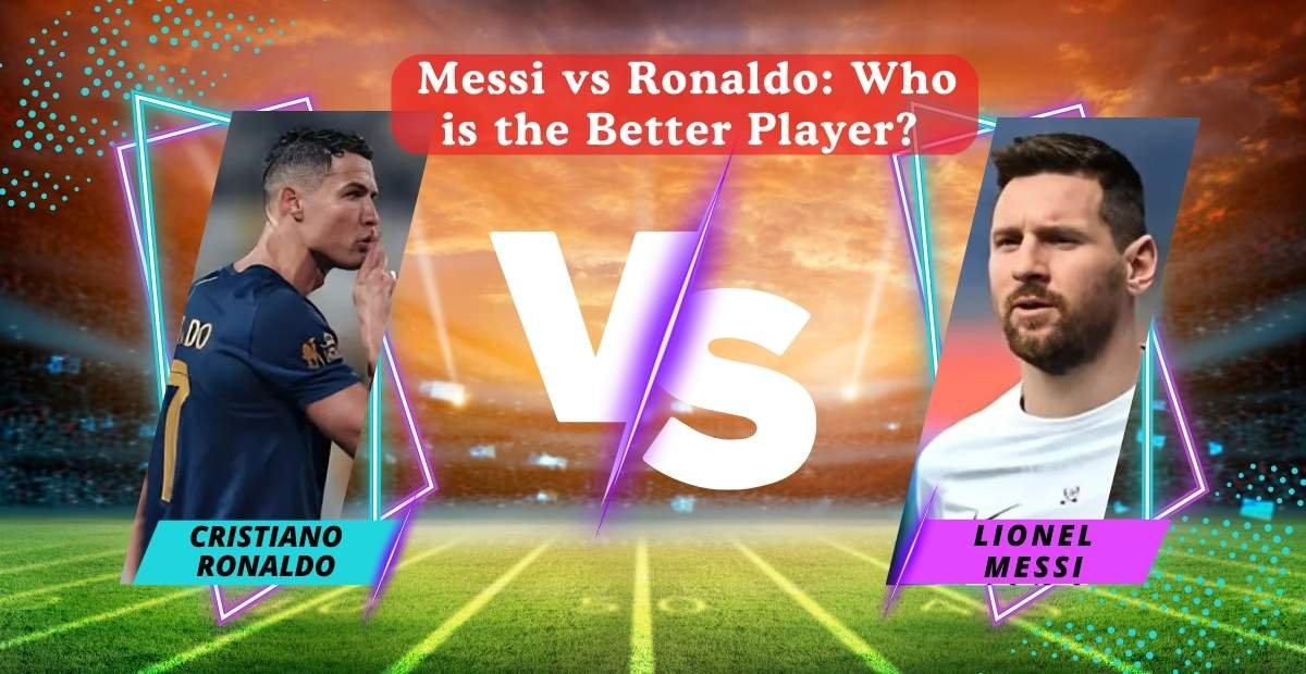 Messi vs Ronaldo: Who is the Better Player?