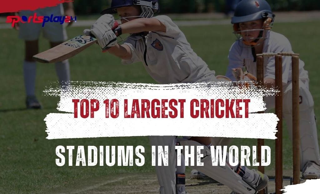 Top 10 Largest Cricket Stadiums in the World