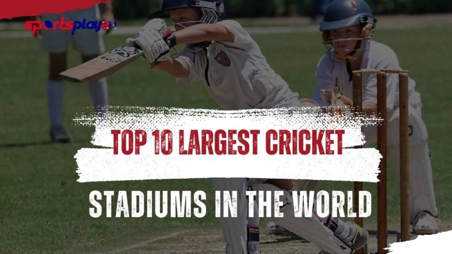 Top 10 Largest Cricket Stadiums in the World