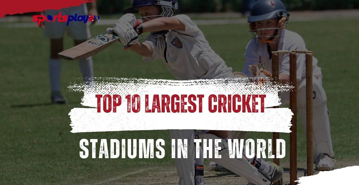 Top 10 Largest Cricket Stadiums in the World