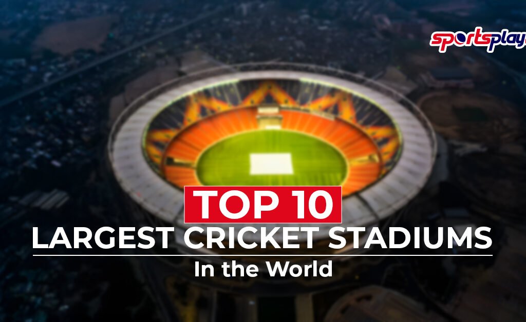 Top 10 Largest Cricket Stadiums in the World