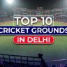 Top 10 Cricket Grounds in Delhi