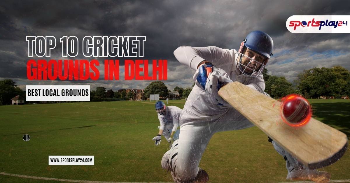 Top 10 Cricket Grounds in Delhi: Best Local Grounds