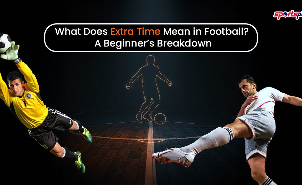 What Does Extra Time Mean in Football