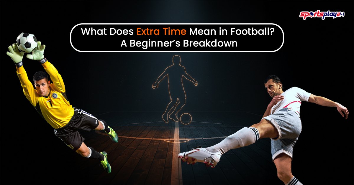 What Does Extra Time Mean in Football
