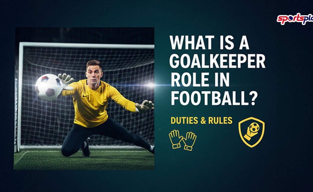 What Is a Goalkeeper Role in Football