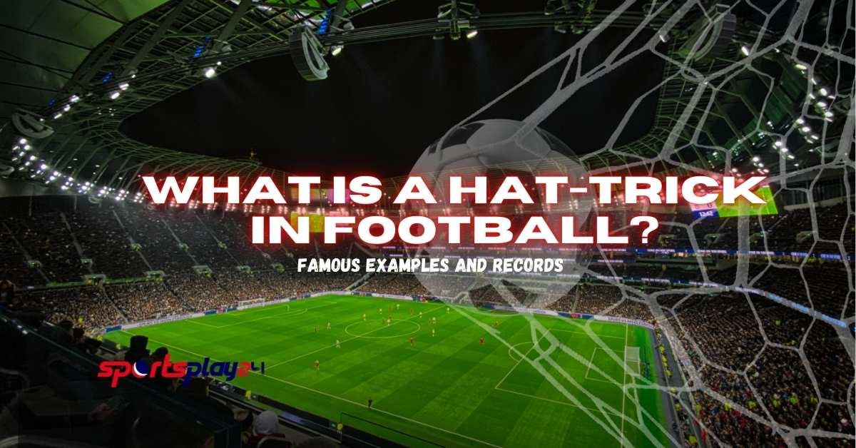 What Is a Hat-Trick in Football? Famous Examples and Records
