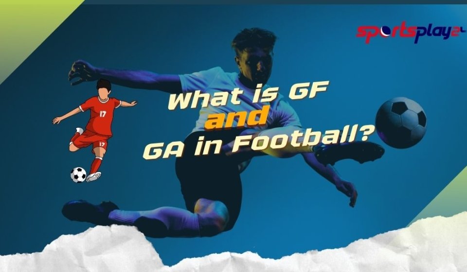 What is GF and GA in Football?