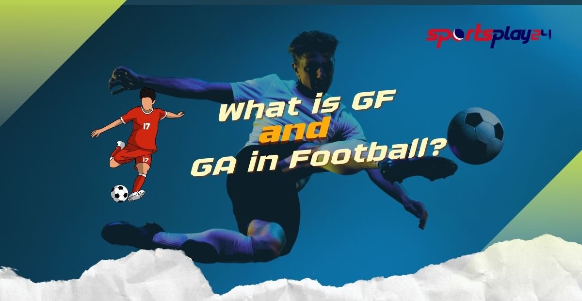 What is GF and GA in Football? A Quick Overview