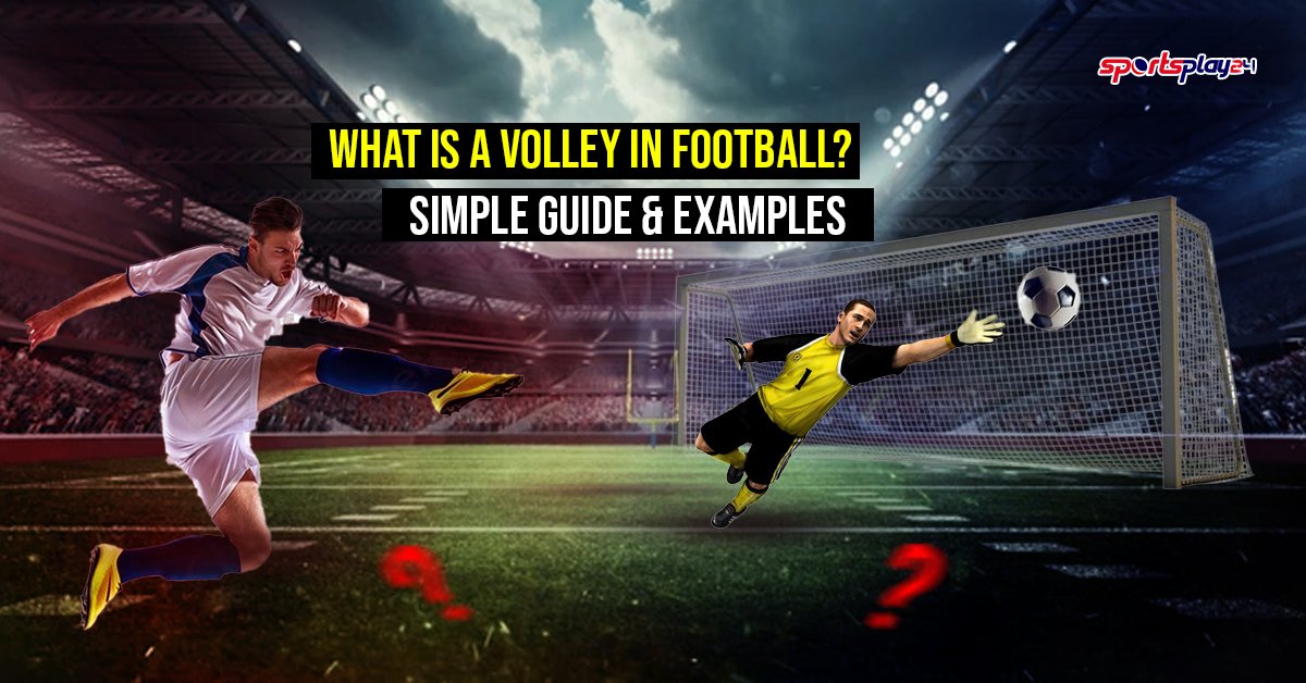 What Is a Volley in Football? Simple Guide & Examples