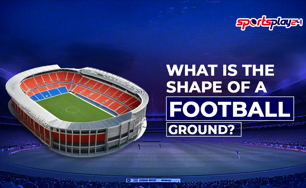 What Is the Shape of a Football Ground