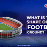 What Is the Shape of a Football Ground