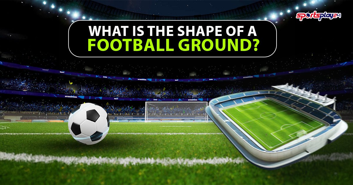 What is the Shape of a Football Ground