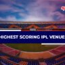 Highest scoring IPL grounds featuring cricket stadium known for high run matches and batting-friendly pitches in IPL history.