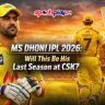 MS Dhoni IPL 2026 Will This Be His Last Season at CSK