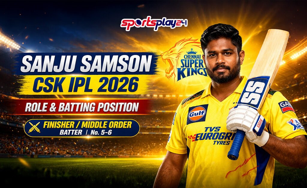 Sanju Samson CSK IPL 2026 Role - Batting Position