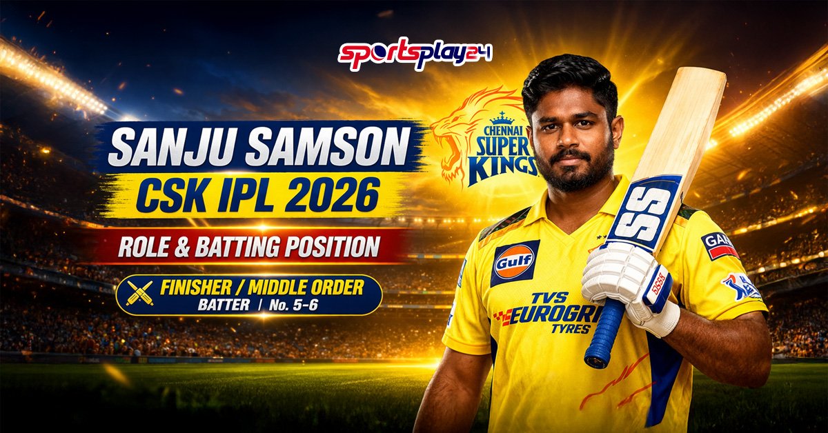 Sanju Samson CSK IPL 2026 Role - Batting Position