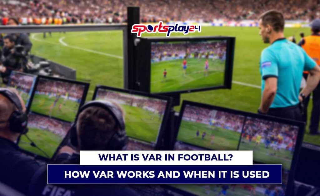 What Is VAR in Football How VAR Works and When It Is Used